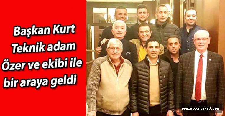 Başkan Kurt Özer ve arkadaşlarını bir araya geldi