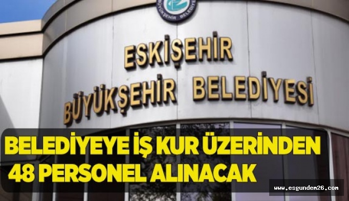 BELEDİYEYE İŞ KUR ÜZERİNDEN 48 PERSONEL ALINACAK