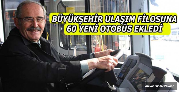 BÜYÜKŞEHİR ULAŞIM FİLOSUNA 60 YENİ OTOBÜS EKLEDİ