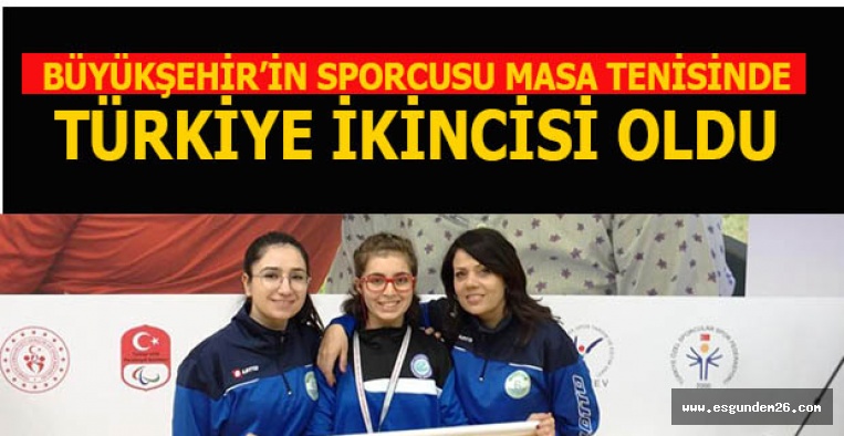 BÜYÜKŞEHİR’İN SPORCUSU MASA TENİSİNDE TÜRKİYE İKİNCİSİ OLDU