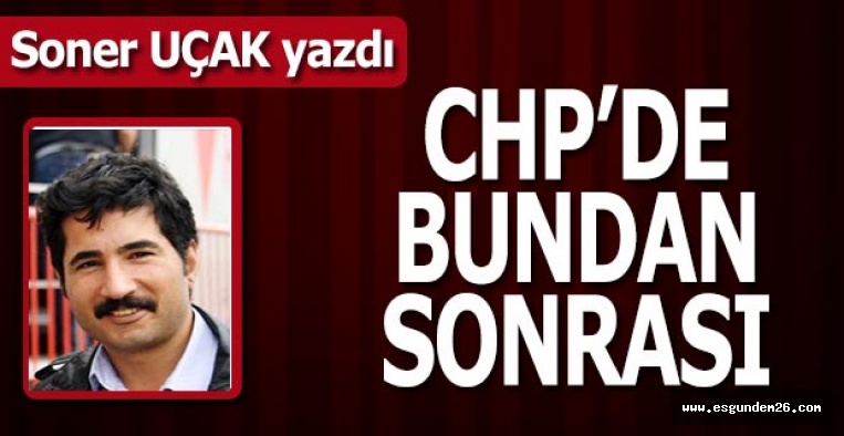 CHP’DE BUNDAN SONRASI