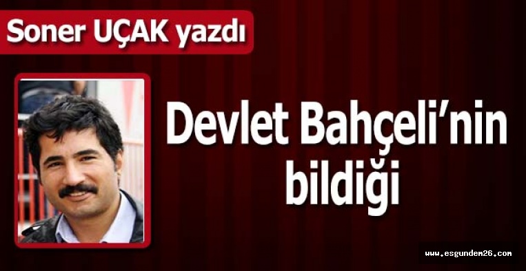 Devlet Bahçeli’nin bildiği