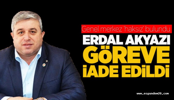 ERDAL AKYAZI GÖREVE İADE EDİLDİ