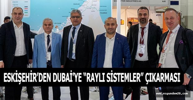 ESKİŞEHİR’DEN DUBAİ’YE “RAYLI SİSTEMLER” ÇIKARMASI