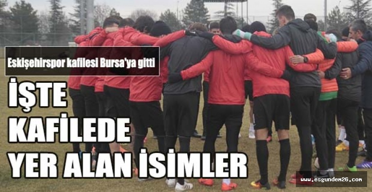 Eskişehirspor kafilesi Bursa'ya gitti