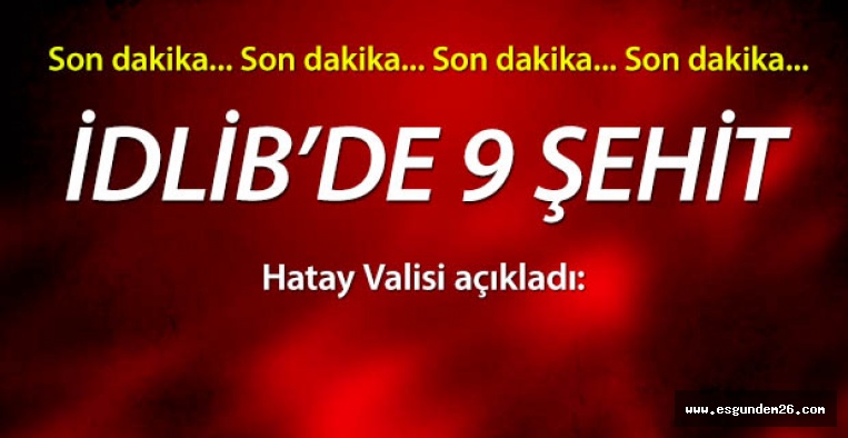 HATAY VALİSİ AÇIKLADI: 9 ŞEHİT