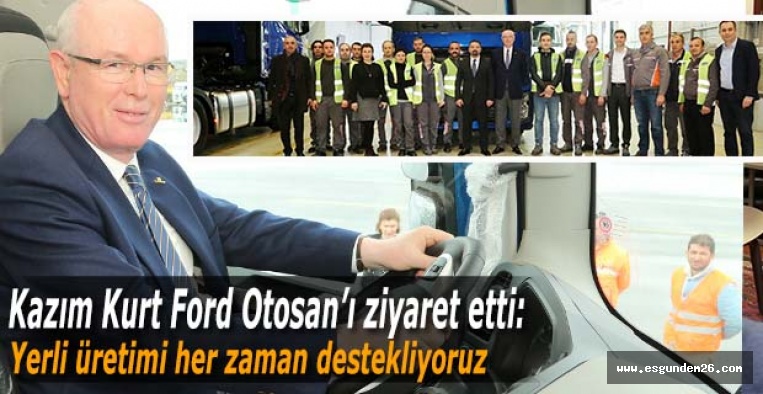 Kazım Kurt Ford Otosan’ı ziyaret etti