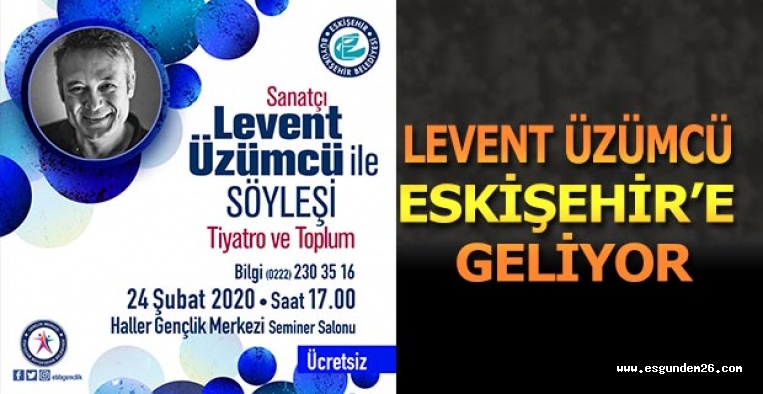 LEVENT ÜZÜMCÜ ESKİŞEHİR’E GELİYOR