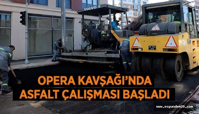 OPERA KAVŞAĞI’NDA ASFALT ÇALIŞMASI BAŞLADI