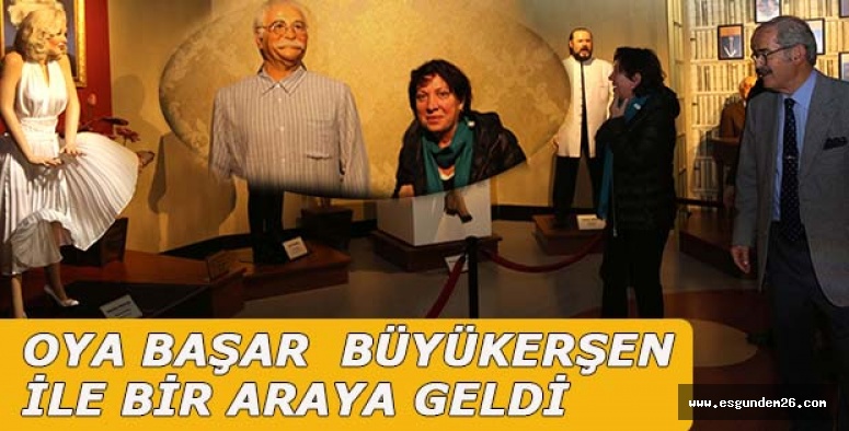 OYA BAŞAR BAŞKAN BÜYÜKERŞEN İLE BİR ARAYA GELDİ