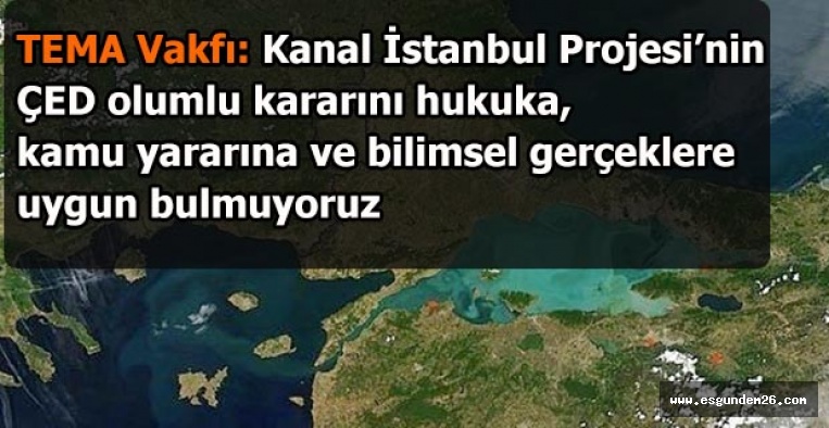 TEMA Vakfı: Kanal İstanbul Projesi’nin ÇED olumlu kararını hukuka, kamu yararına ve bilimsel gerçeklere uygun bulmuyoruz