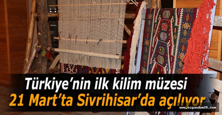 Türkiye’nin ilk kilim müzesi açılıyor