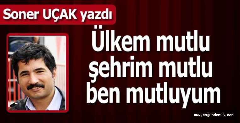 Ülkem mutlu şehrim mutlu ben mutluyum