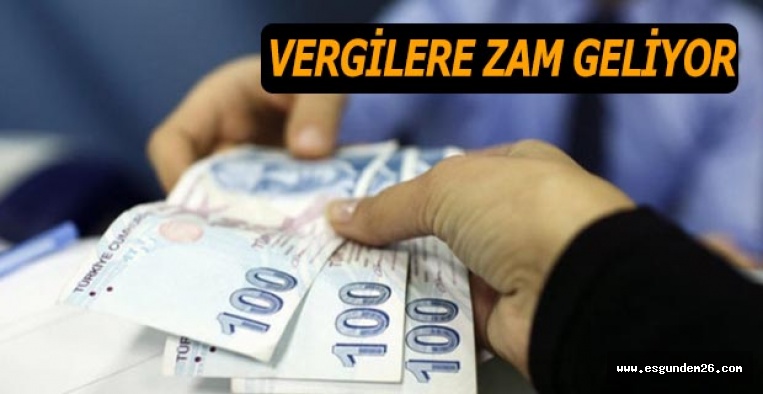 VERGİLERE ZAM GELİYOR