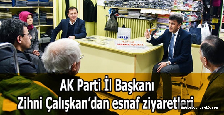 AK Parti İl Başkanı Zihni Çalışkan’dan esnaf ziyaretleri