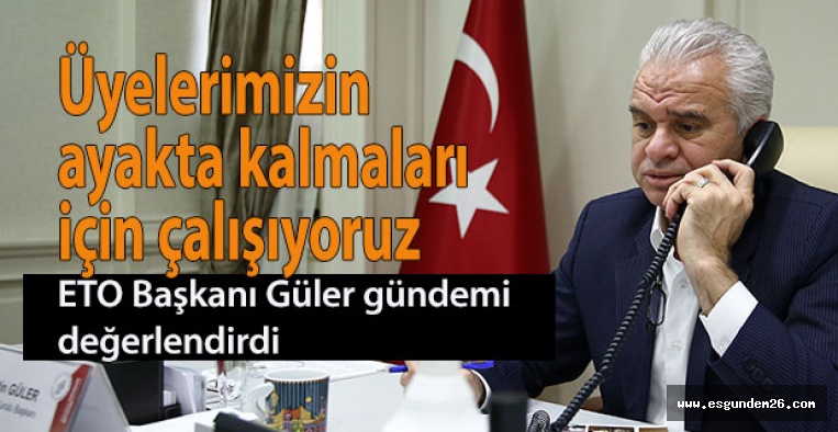 BAŞKAN GÜLER: ÜYEMİZİN YANINDAYIZ