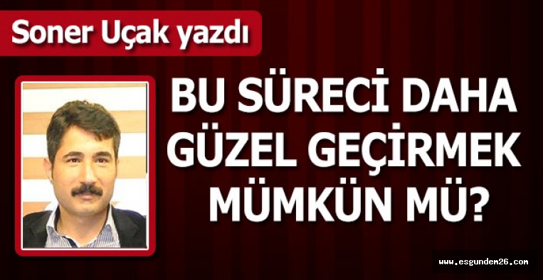 BU SÜRECİ DAHA GÜZEL GEÇİRMEK MÜMKÜN MÜ?