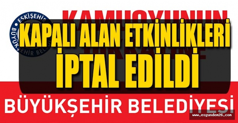 BÜYÜKŞEHİR TÜM KAPALI ALAN ETKİNLİKLERİNİ İPTAL ETTİ