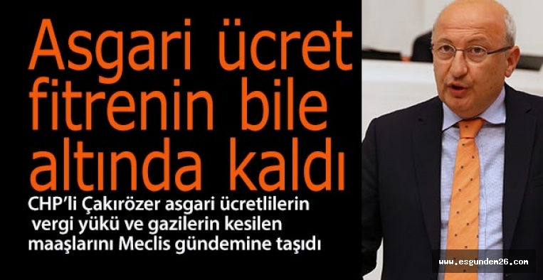 Çakırözer: Asgari ücretin vergi yükü kaldırılsın