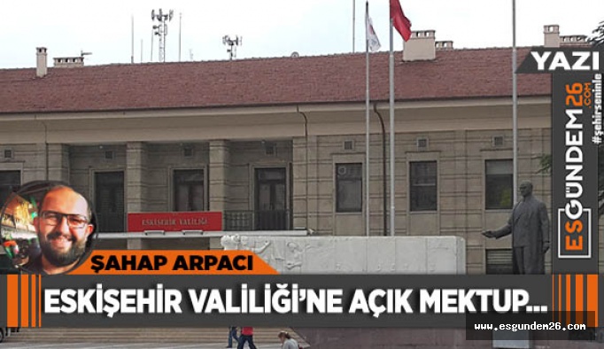 ESKİŞEHİR VALİLİĞİ’NE AÇIK MEKTUP...