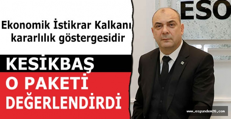 ESO Başkanı Kesikbaş: Ekonomik İstikrar Kalkanı kararlılık göstergesidir