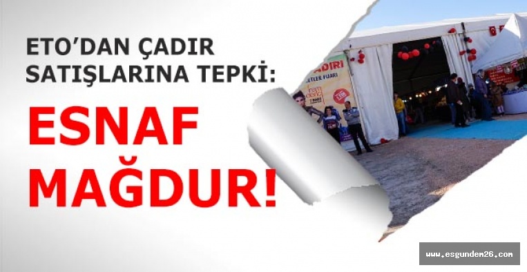 ETO’DAN ÇADIR SATIŞLARINA TEPKİ