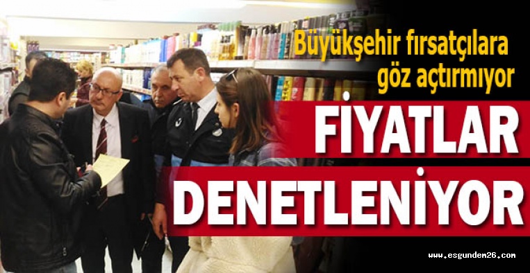 FİYAT ARTIŞLARINA KARŞI DENETİMLER SÜRÜYOR