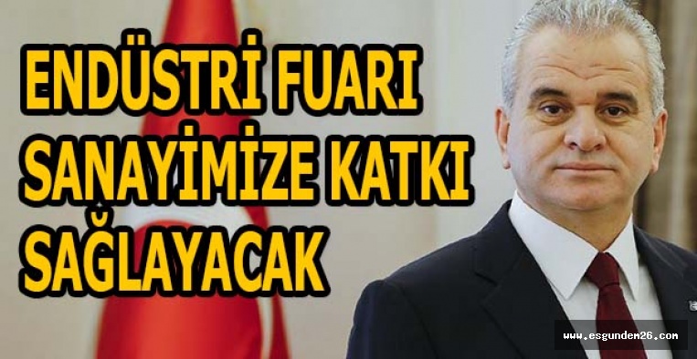 GÜLER: ENDÜSTRİ FUARI SANAYİMİZE KATKI SAĞLAYACAK