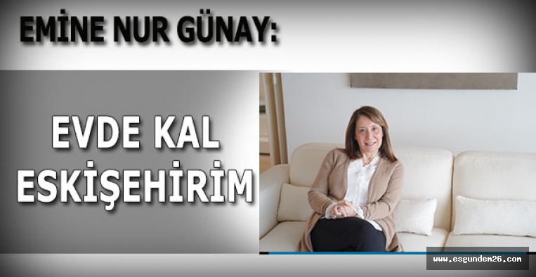 GÜNAY: ÇIKMAK ZORUNDA DEĞİLSEN EVDE KAL ESKİŞEHİRİM