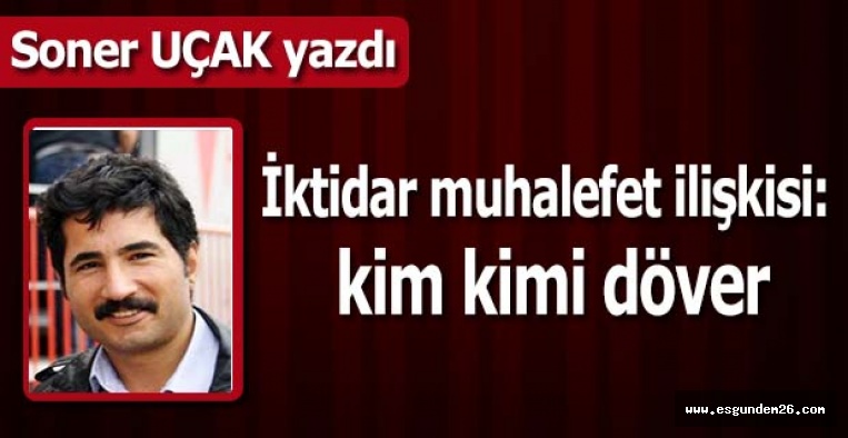 İktidar muhalefet ilişkisi kim kimi döver