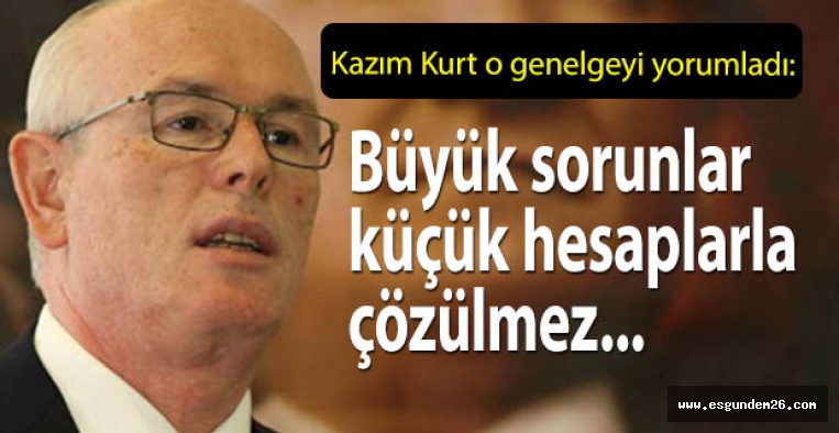 Kurt: Büyük sorunlar küçük hesaplarla çözülmez