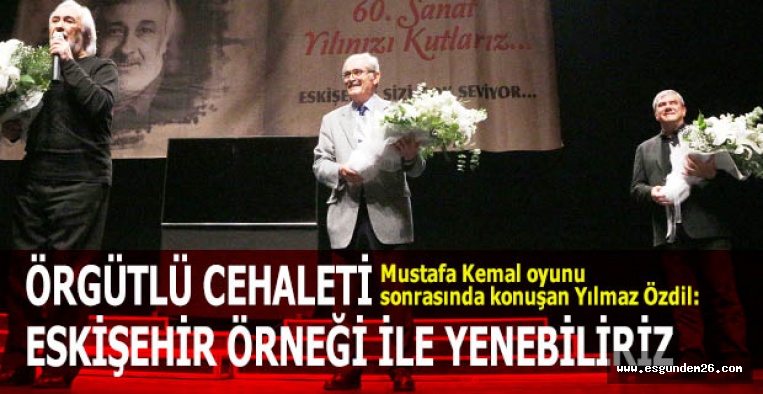 ‘Mustafa Kemal’ Eskişehir’de ayakta alkışlandı