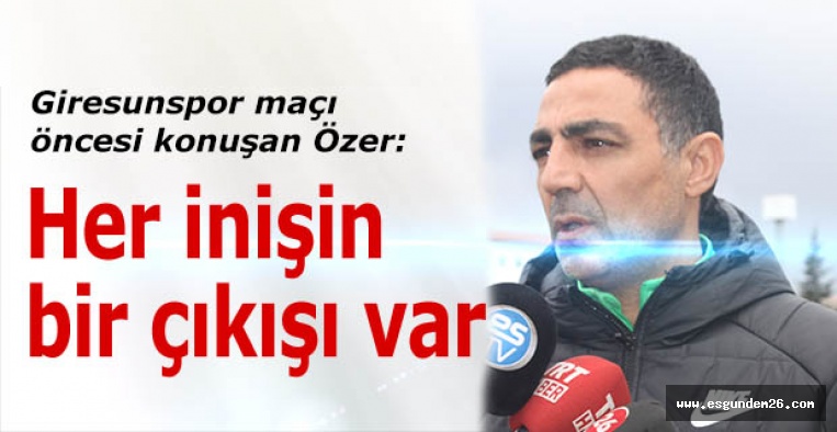 Özer:Her inişin bir çıkışı var