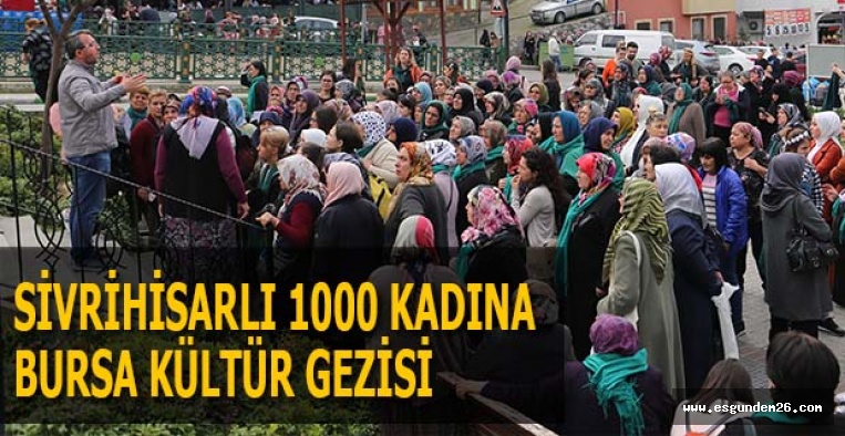 SİVRİHİSARLI 1000 KADINA BURSA KÜLTÜR GEZİSİ