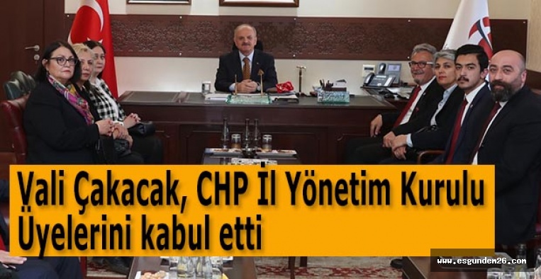 Vali Çakacak, CHP İl Yönetim Kurulu Üyelerini Kabul Etti