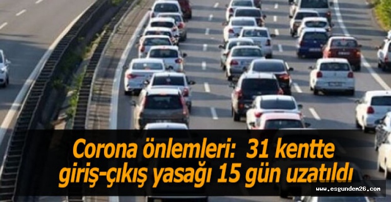 31 kentte giriş-çıkış yasağı 15 gün uzatıldı