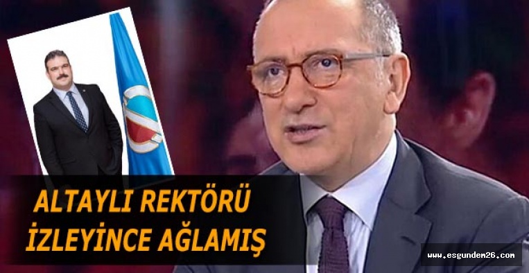 ALTAYLI REKTÖRÜ İZLEYİNCE AĞLAMIŞ