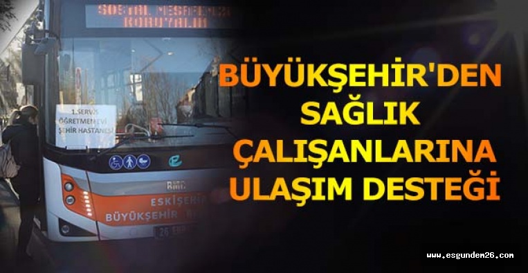 BÜYÜKŞEHİR'DEN SAĞLIK ÇALIŞANLARINA ULAŞIM DESTEĞİ