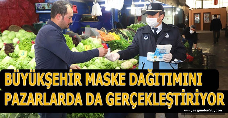 BÜYÜKŞEHİR MASKE DAĞITIMINI  PAZARLARDA DA GERÇEKLEŞTİRİYOR