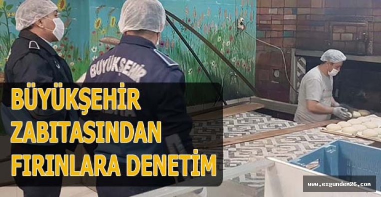 BÜYÜKŞEHİR ZABITASINDAN FIRINLARA DENETİM