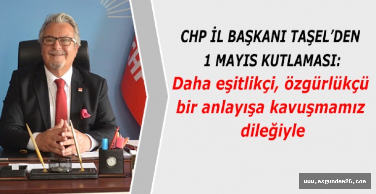 CHP İL BAŞKANI RECEP TAŞEL’DEN 1 MAYIS AÇIKLAMASI