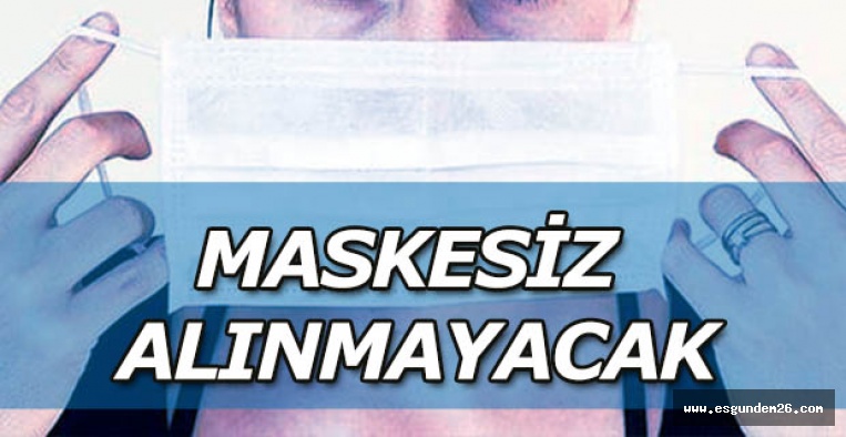 DİKKAT:MASKESİZ ALINMAYACAK