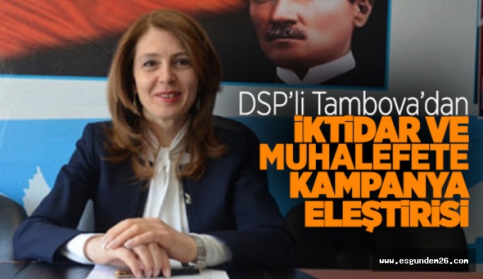 DSP’li Tambova’dan iktidar ve muhalefete kampanya eleştirisi