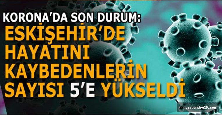 ESKİŞEHİR'DE CAN KAYBI   5'E YÜKSELDİ