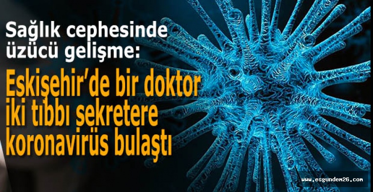 Eskişehir’de bir doktor  iki tıbbı sekretere  koronavirüs bulaştı