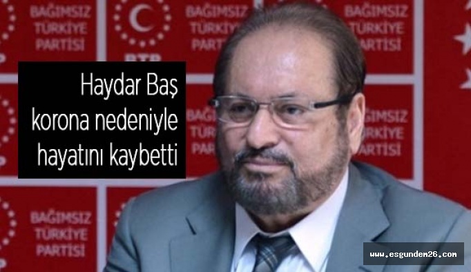 Haydar Baş  korona nedeniyle  hayatını kaybetti