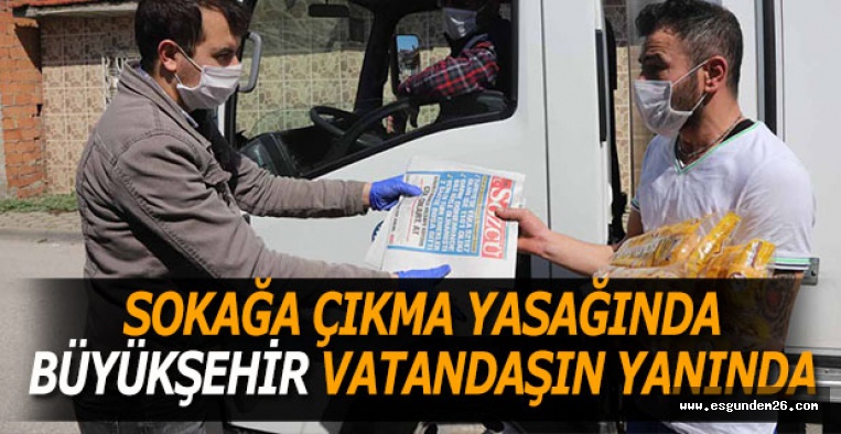 SOKAĞA ÇIKMA YASAĞINDA BÜYÜKŞEHİR VATANDAŞIN YANINDA