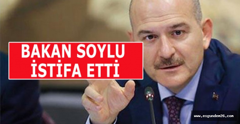 SÜLEYMAN SOYLU İSTİFA ETTİ