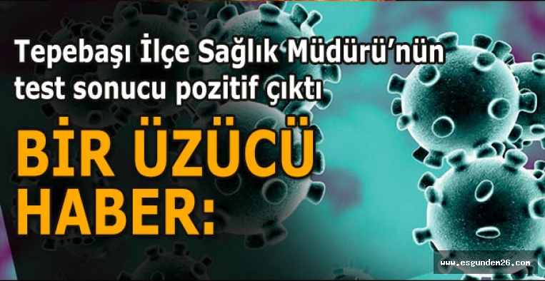 Tepebaşı İlçe Sağlık Müdürü’nün  test sonucu pozitif çıktı