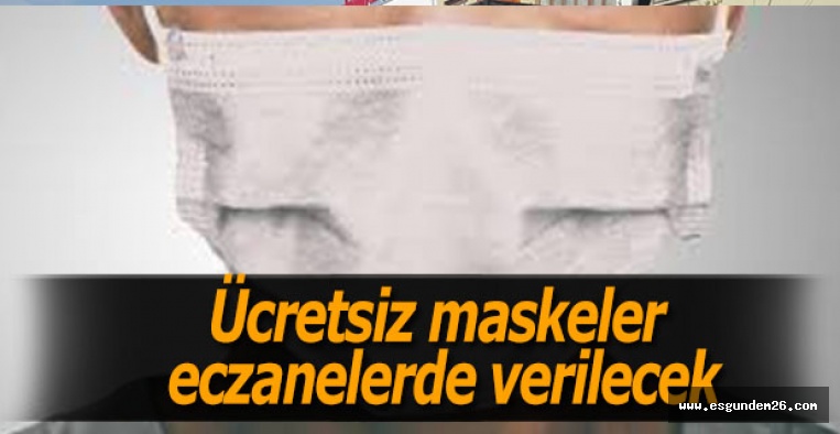 Ücretsiz maskeler eczanelerde verilecek